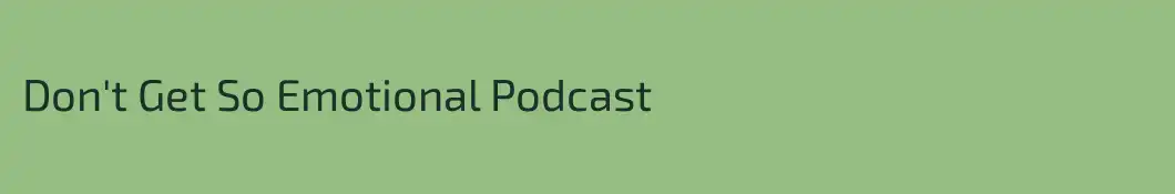 Don't Get So Emotional Podcast
